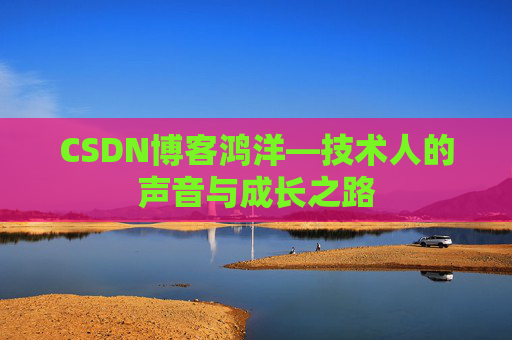CSDN博客鸿洋—技术人的声音与成长之路 CSDN博客鸿洋—技术人的声音与成长之路
